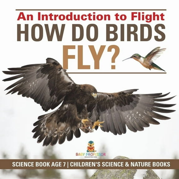 How Do Birds Fly? An Introduction to Flight - Science Book Age 7 Children's Science & Nature Books, (Paperback)