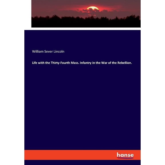 Life with the Thirty-Fourth Mass. Infantry in the War of the Rebellion., (Paperback)