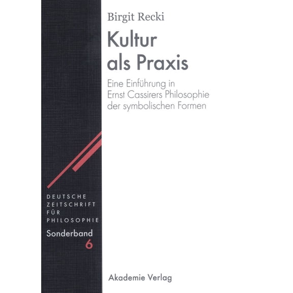 Deutsche Zeitschrift Für Philosophie / S Kultur ALS PRAXIS: Eine Einführung in Die Philosophie Ernst Cassirers, Book 6, (Hardcover)