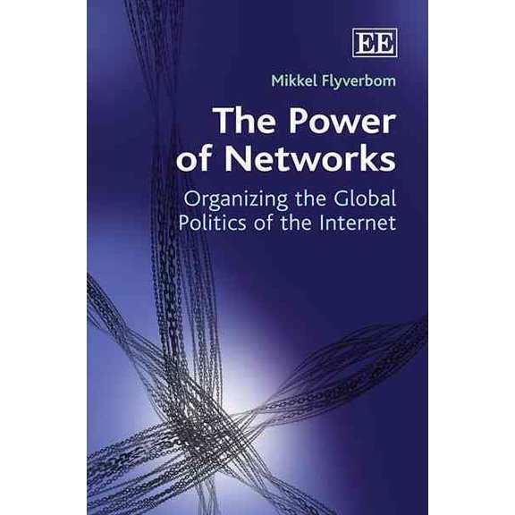 Power of Networks : Organizing the Global Politics of the Internet