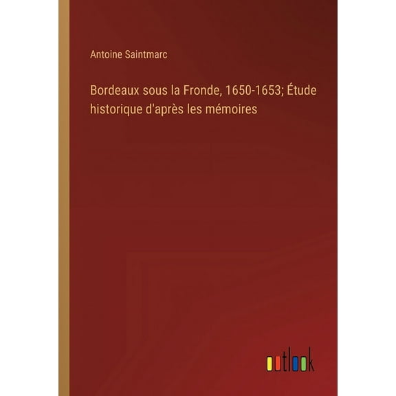 Bordeaux sous la Fronde, 1650-1653; Étude historique d'après les mémoires (Paperback)