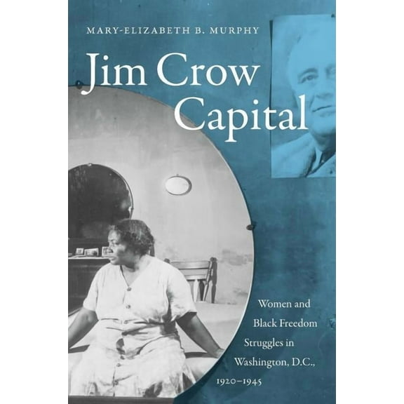 Jim Crow Capital: Women and Black Freedom Struggles in Washington, D.C., 1920-1945, (Paperback)