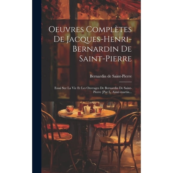 Oeuvres Complètes De Jacques-henri-bernardin De Saint-pierre: Essai Sur La Vie Et Les Ouvrages De Bernardin De Saint-pierre [par L. Aimé-martin... (Hardcover)