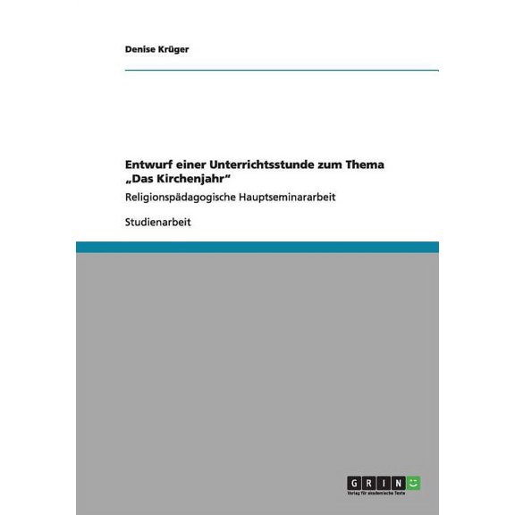Entwurf einer Unterrichtsstunde zum Thema "Das Kirchenjahr" : Religionspädagogische Hauptseminararbeit (Paperback)