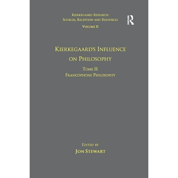 Kierkegaard Research: Sources, Reception Volume 11, Tome II: Kierkegaard's Influence on Philosophy: Francophone Philosophy, (Paperback)