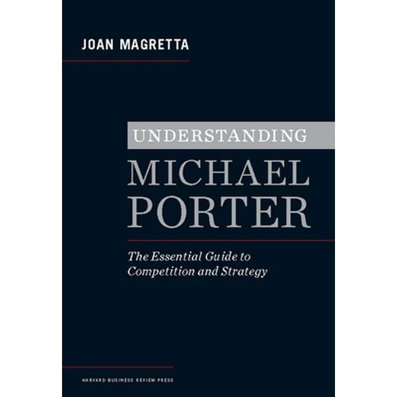 Pre-Owned Understanding Michael Porter: The Essential Guide to Competition and Strategy (Hardcover) 1422160599 9781422160596