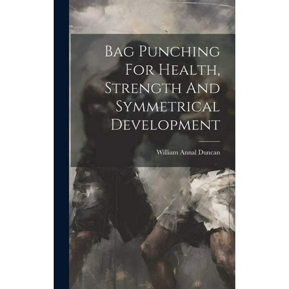 Bag Punching For Health, Strength And Symmetrical Development (Hardcover)