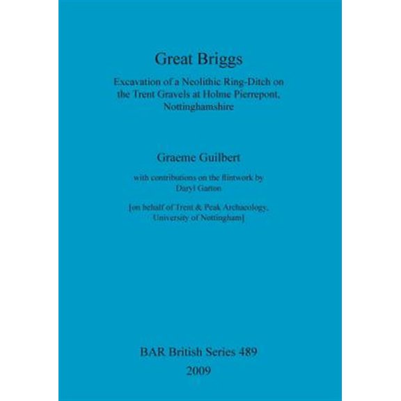 Pre-Owned BAR British: Great Briggs: Excavation of a Neolithic Ring-Ditch on the Trent Gravels at Holme Pierrepont, Nottinghamshire (Paperback)
