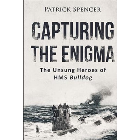 Pre-Owned Capturing the Enigma: The Unsung Heroes of HMS Bulldog (Paperback) by Patrick Spencer
