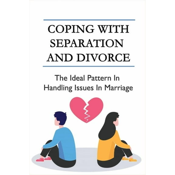Coping With Separation And Divorce: The Ideal Pattern In Handling Issues In Marriage: How Do I Deal With A Divorce I Don, (Paperback)