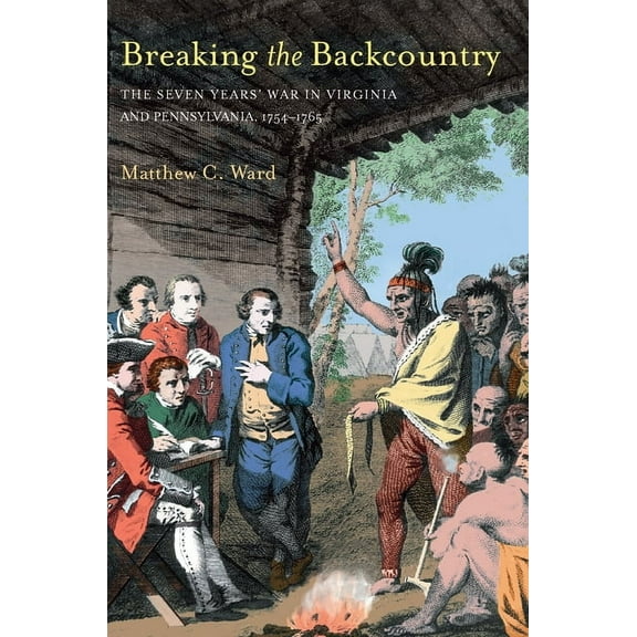 Regional Breaking the Backcountry: Seven Years War in Virginia and Pennsylvania 1754-1765, (Paperback)