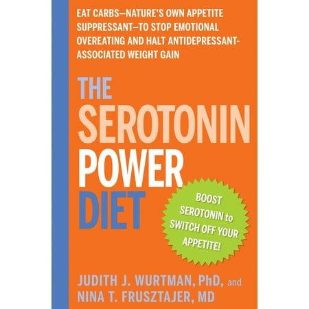 The Serotonin Power Diet : Eat Carbs--Nature's Own Appetite Suppressant--to Stop Emotional Overeating and Halt Antidepressant-Associated Weight