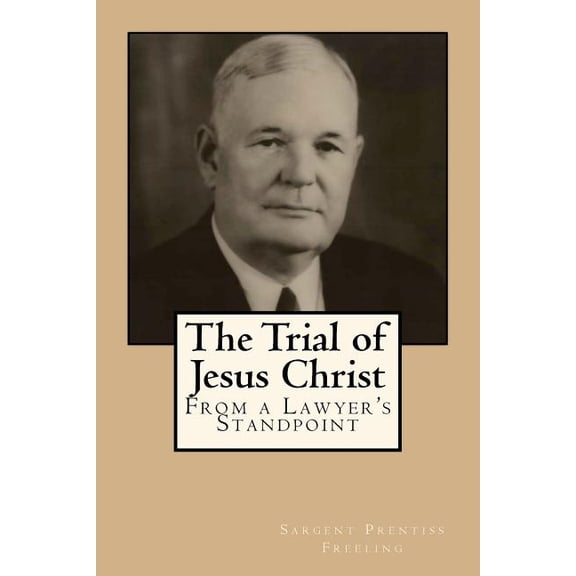 The Trial of Jesus Christ: From A Lawyer's Standpoint, (Paperback)