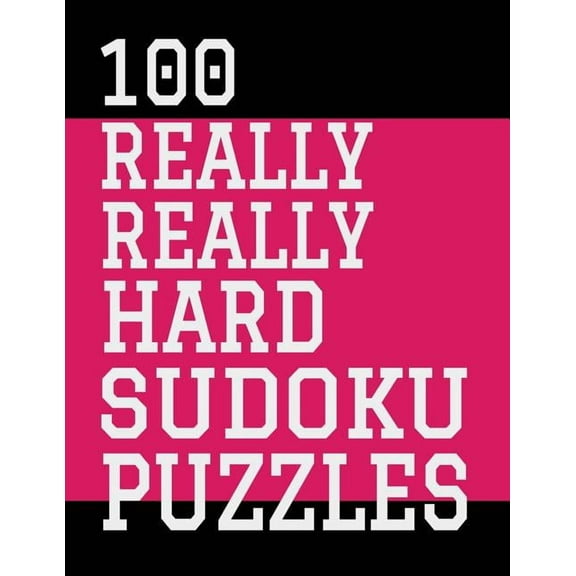 100 Really Really Hard Sudoku Puzzles: Large Print, One Sudoku Per Page, Solutions in the Back, 126 Pages, Soft Matte Cover, 8.5 x 11