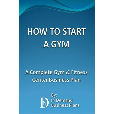 How To Start A Gym: A Complete Gym & Fitness Center Business Plan - (Best Fitness Business To Start)