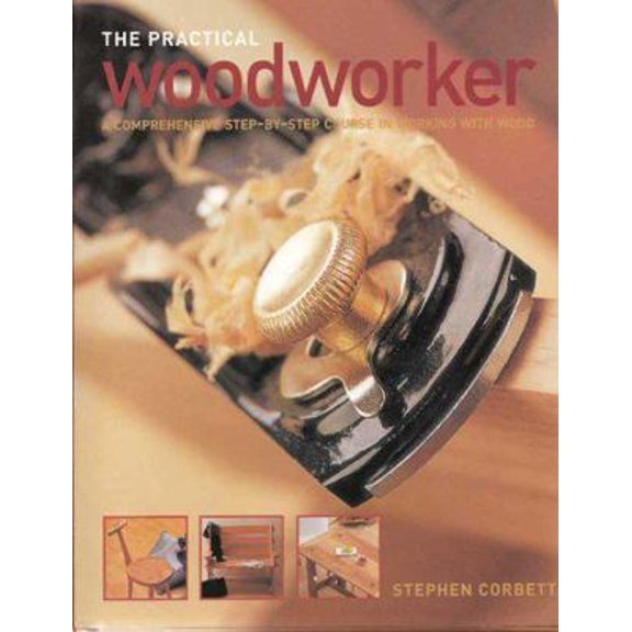 Pre-Owned The Practical Woodworker: A Comprehensive Step-by-Step Course in Working with Wood (Hardcover) 1843092085 9781843092087