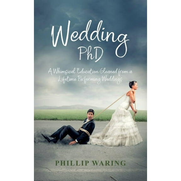 Wedding Phd: A Whimsical Education Gleaned from a Lifetime Performing Weddings (Paperback)