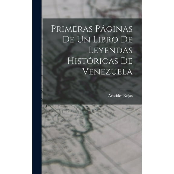 Primeras Páginas De Un Libro De Leyendas Históricas De Venezuela (Hardcover)