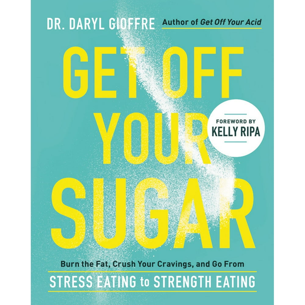 Get off Your Sugar Burn the Fat, Crush Your Cravings, and Go from