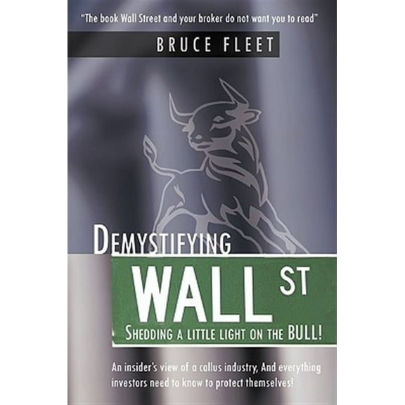 Demystifying Wall Street: Shedding a little light on the BULL! (Hardcover) by Bruce Fleet