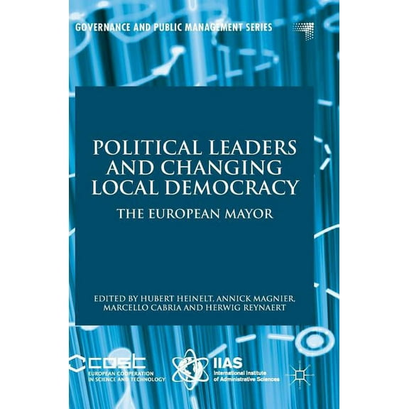 Governance and Public Management Political Leaders and Changing Local Democracy: The European Mayor, (Hardcover)