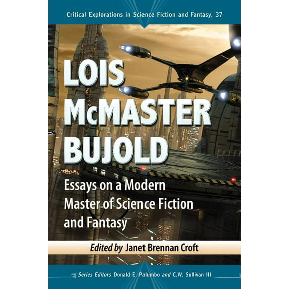 Critical Explorations in Science Fiction Lois McMaster Bujold: Essays on a Modern Master of Science Fiction and Fantasy, Book 37, (Paperback)