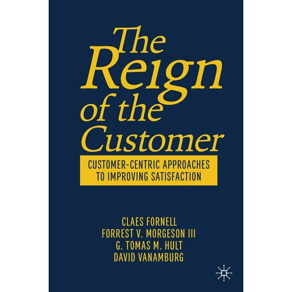 The Reign of the Customer: Customer-Centric Approaches to Improving Satisfaction, (Paperback)