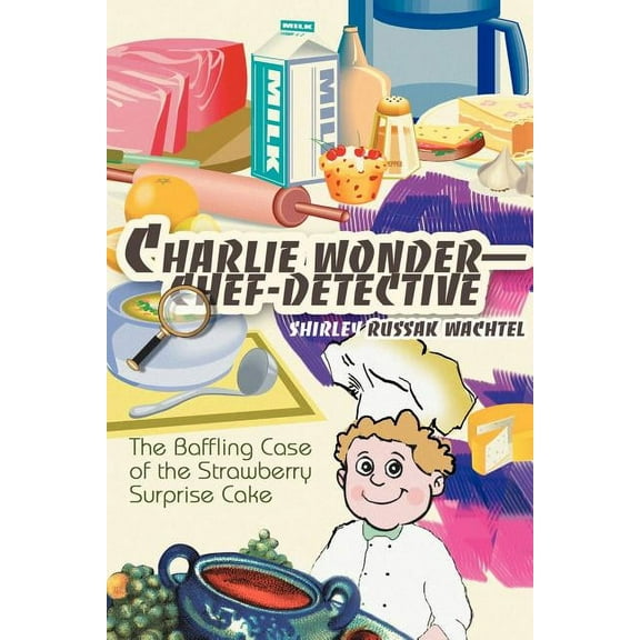 Charlie Wonder--Chef-Detective: The Baffling Case of the Strawberry Surprise Cake, (Paperback)