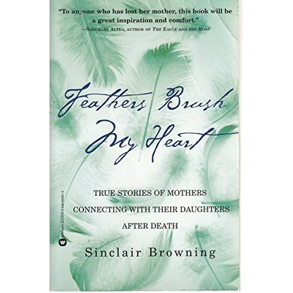 Pre-Owned Feathers Brush My Heart: True Stories of Mothers Connecting with Their Daughters After Death (Paperback) 0446690813 9780446690812