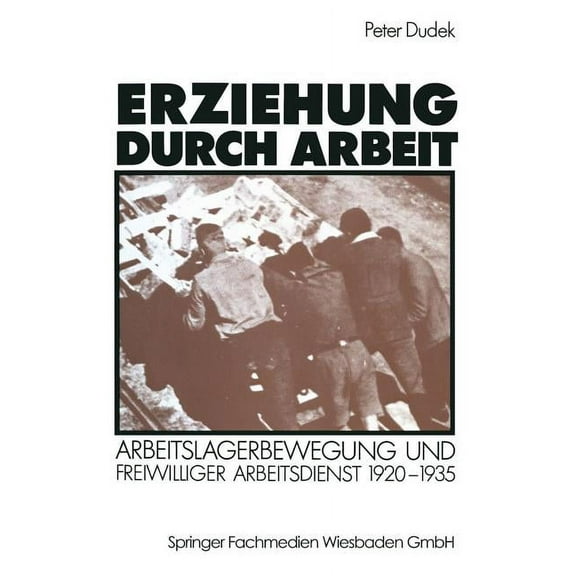 Erziehung Durch Arbeit: Arbeitslagerbewegung Und Freiwilliger Arbeitsdienst 1920-1935, (Paperback)