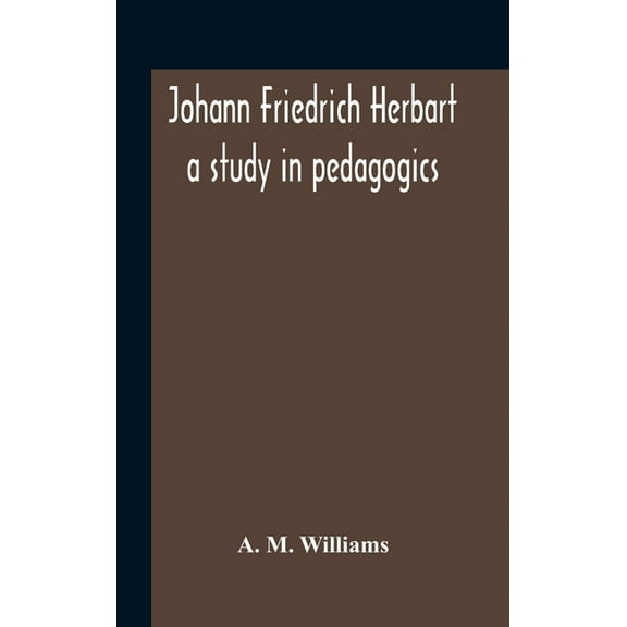Johann Friedrich Herbart: A Study In Pedagogics, (Hardcover)