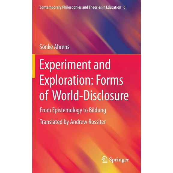 Contemporary Philosophies and Theories i Experiment and Exploration: Forms of World-Disclosure: From Epistemology to Bildung, Book 6, (Hardcover)