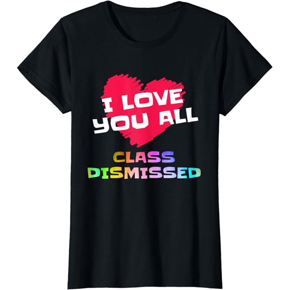 Teacher Last Day Of School I Love You All Class Dismissed T-Shirt