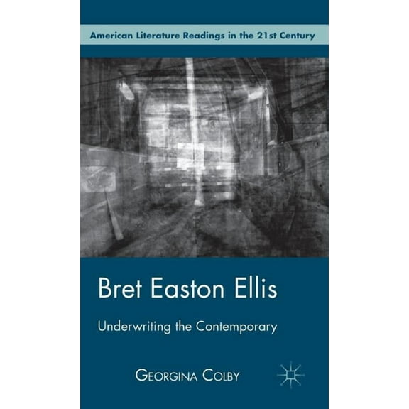 American Literature Readings in the 21st Bret Easton Ellis: Underwriting the Contemporary, (Hardcover)