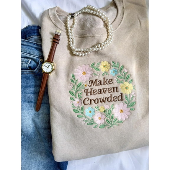 Embroidered Christian Sweatshirt: Make Heaven Crowded Floral Crewneck