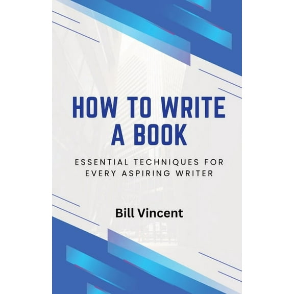 How to Write a Book How to Write a Book: Essential Techniques for Every Aspiring Writer, Book 4, (Paperback)