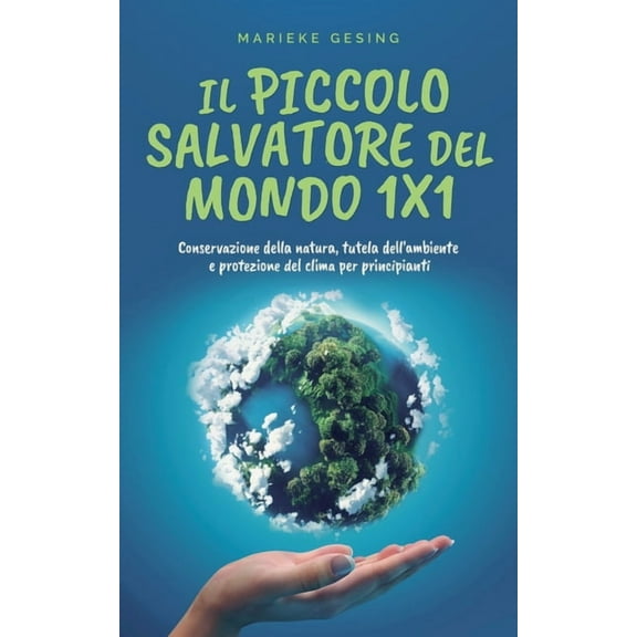 Il piccolo salvatore del mondo 1x1: Conservazione della natura, tutela dell'ambiente e protezione del clima per principi, (Paperback)