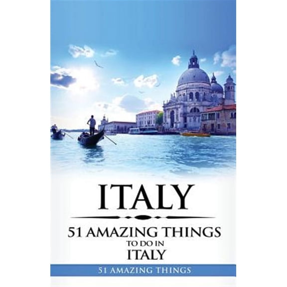 Italy: Italy Travel Guide: 51 Amazing Things to Do in Italy (Paperback)