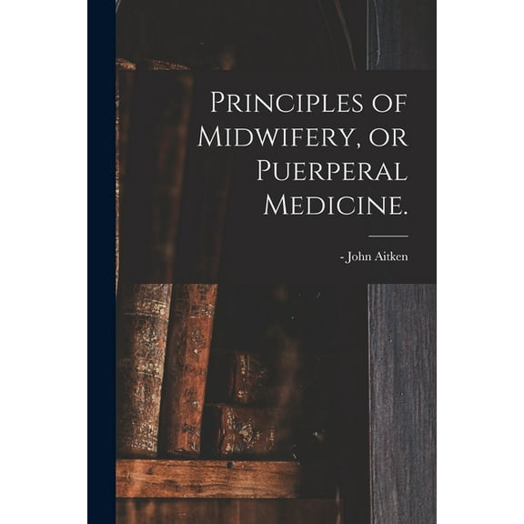 Principles of Midwifery, or Puerperal Medicine. (Paperback)
