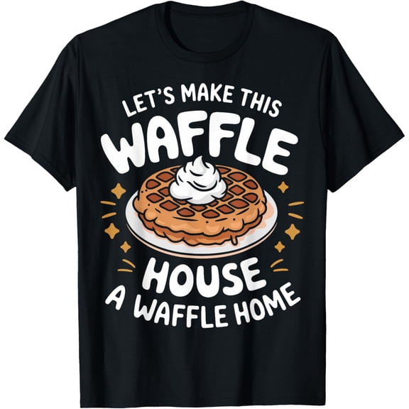 Exquisite and comfortable-Waffles Let'S Make This Waffle House A Waffle Home T-Shirt