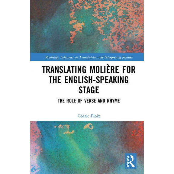 Routledge Advances in Translation and In Translating MoliÃ¨re for the English-speaking Stage: The Role of Verse and Rhyme, (Paperback)