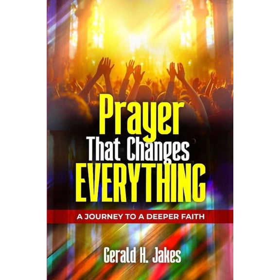 Prayer That Changes Everything: A Journey to a Deeper Faith, (Paperback)