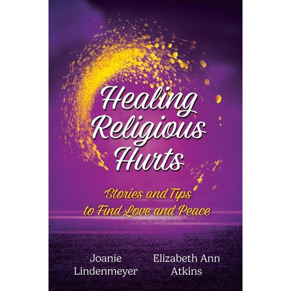 Healing Religious Hurts: Stories and Tips to Find Love and Peace, (Paperback)
