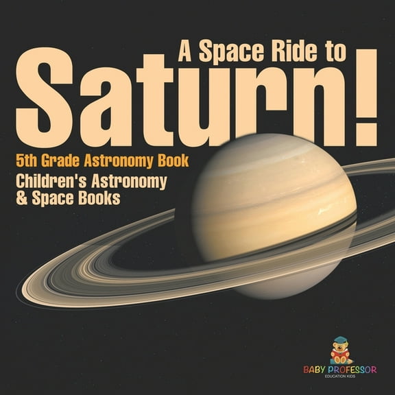 A Space Ride to Saturn! 5th Grade Astronomy Book Children's Astronomy & Space Books, (Paperback)