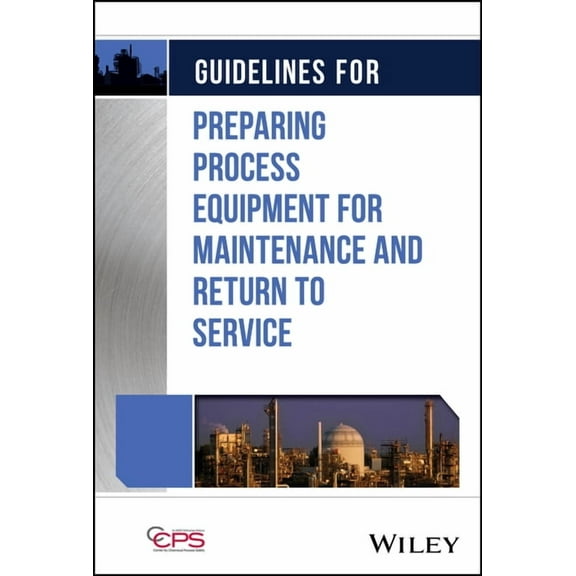 Guidelines for Preparing Process Equipment for Maintenance and Return to Service, (Hardcover)