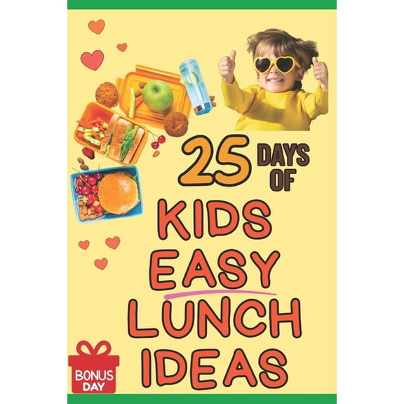 25 Days of Lunch Ideas for Kids: Quick, Healthy, and Fun Lunchbox Meals for Ages 5-10: A Parent's Guide to Easy School L, (Paperback)