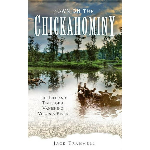 Down on the Chickahominy: The Life and Times of a Vanishing Virginia River (Hardcover)