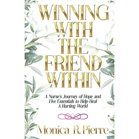 Winning With The Friend Within: A Nurse's Journey of Hope and Five Essentials to Help Heal A Hurting World, (Paperback)