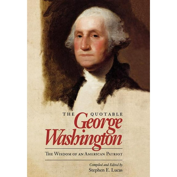 The Quotable George Washington: The Wisdom of an American Patriot, (Hardcover)