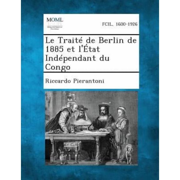 Le Traite de Berlin de 1885 Et L'Etat Independant Du Congo Paperback